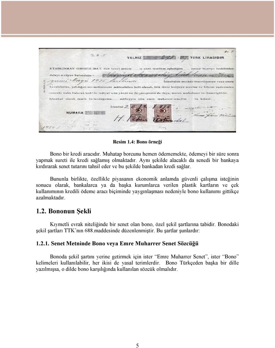 Bununla birlikte, özellikle piyasanın ekonomik anlamda güvenli çalışma isteğinin sonucu olarak, bankalarca ya da başka kurumlarca verilen plastik kartların ve çek kullanımının kredili ödeme aracı