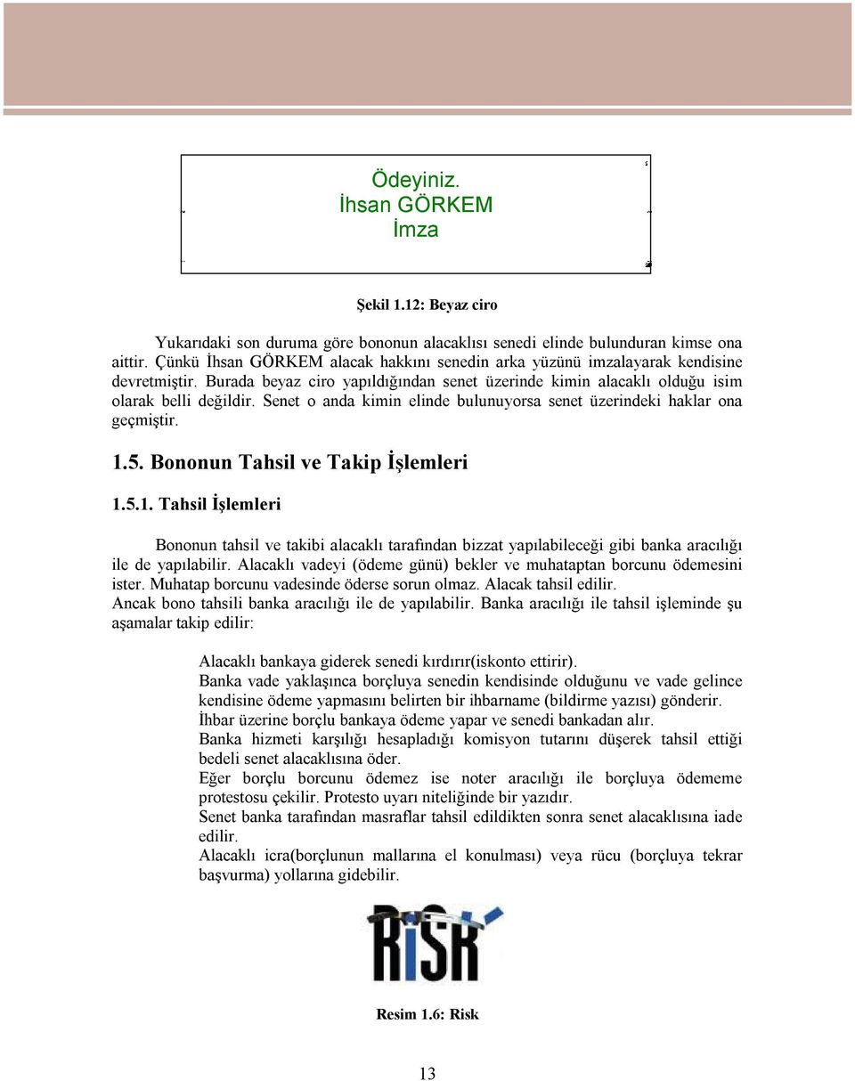 Senet o anda kimin elinde bulunuyorsa senet üzerindeki haklar ona geçmiştir. 1.