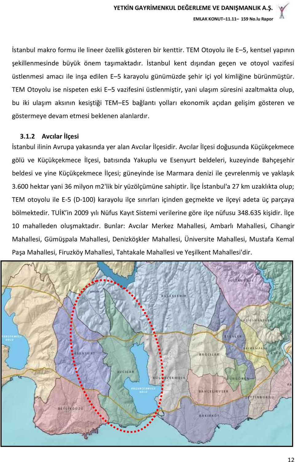 TEM Otoyolu ise nispeten eski E 5 vazifesini üstlenmiştir, yani ulaşım süresini azaltmakta olup, bu iki ulaşım aksının kesiştiği TEM E5 bağlantı yolları ekonomik açıdan gelişim gösteren ve göstermeye