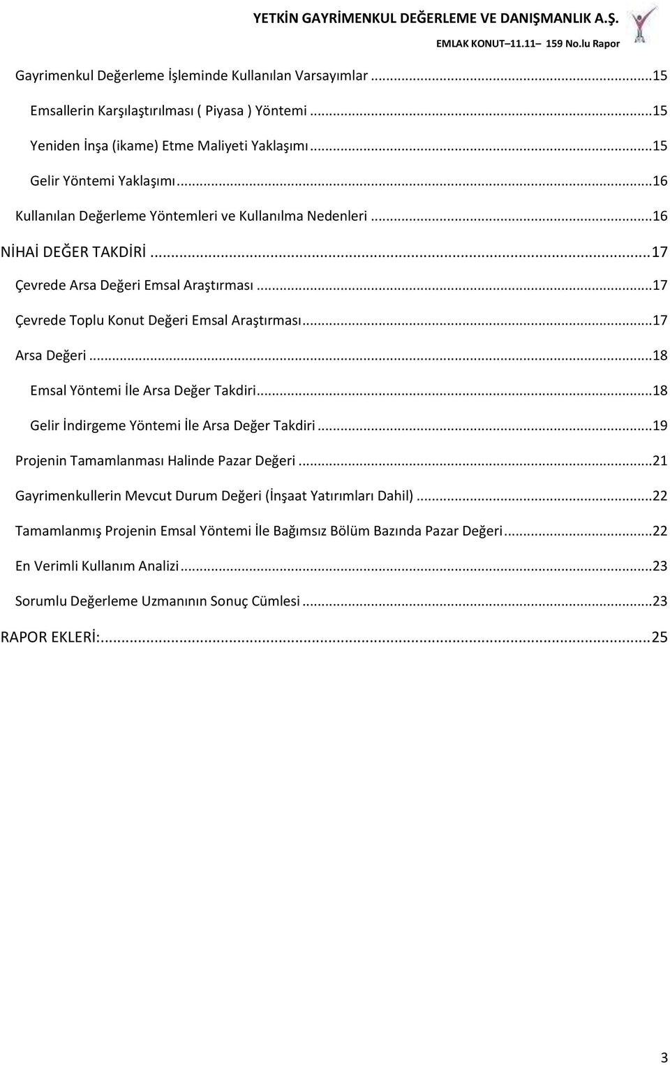 ..18 Emsal Yöntemi İle Arsa Değer Takdiri...18 Gelir İndirgeme Yöntemi İle Arsa Değer Takdiri...19 Projenin Tamamlanması Halinde Pazar Değeri.