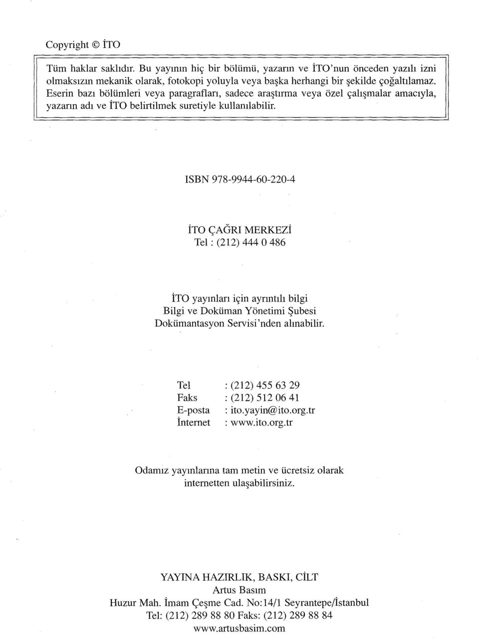 ISBN 978-9944-60-220-4 İTO ÇAGRI MERKEZi Tel: (212) 444 O 486 İTO yayınları için ayrıntılı bilgi Bilgi ve Doküman Yönetimi Şubesi Dokümantasyon Servisi'nden alınabilir.
