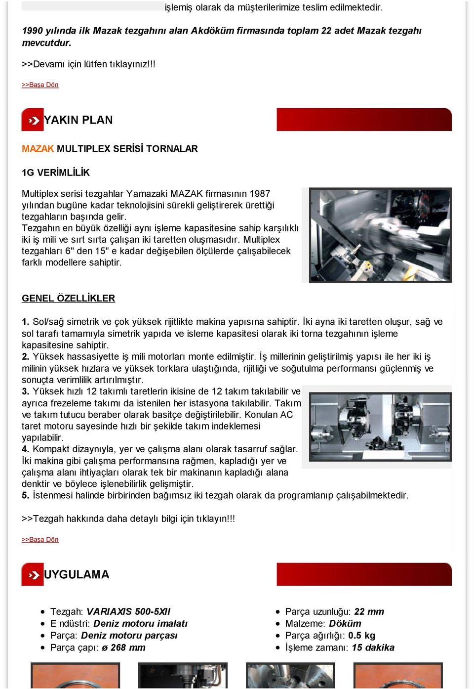 başında gelir. Tezgahın en büyük özelliği aynı işleme kapasitesine sahip karşılıklı iki iş mili ve sırt sırta çalışan iki taretten oluşmasıdır.