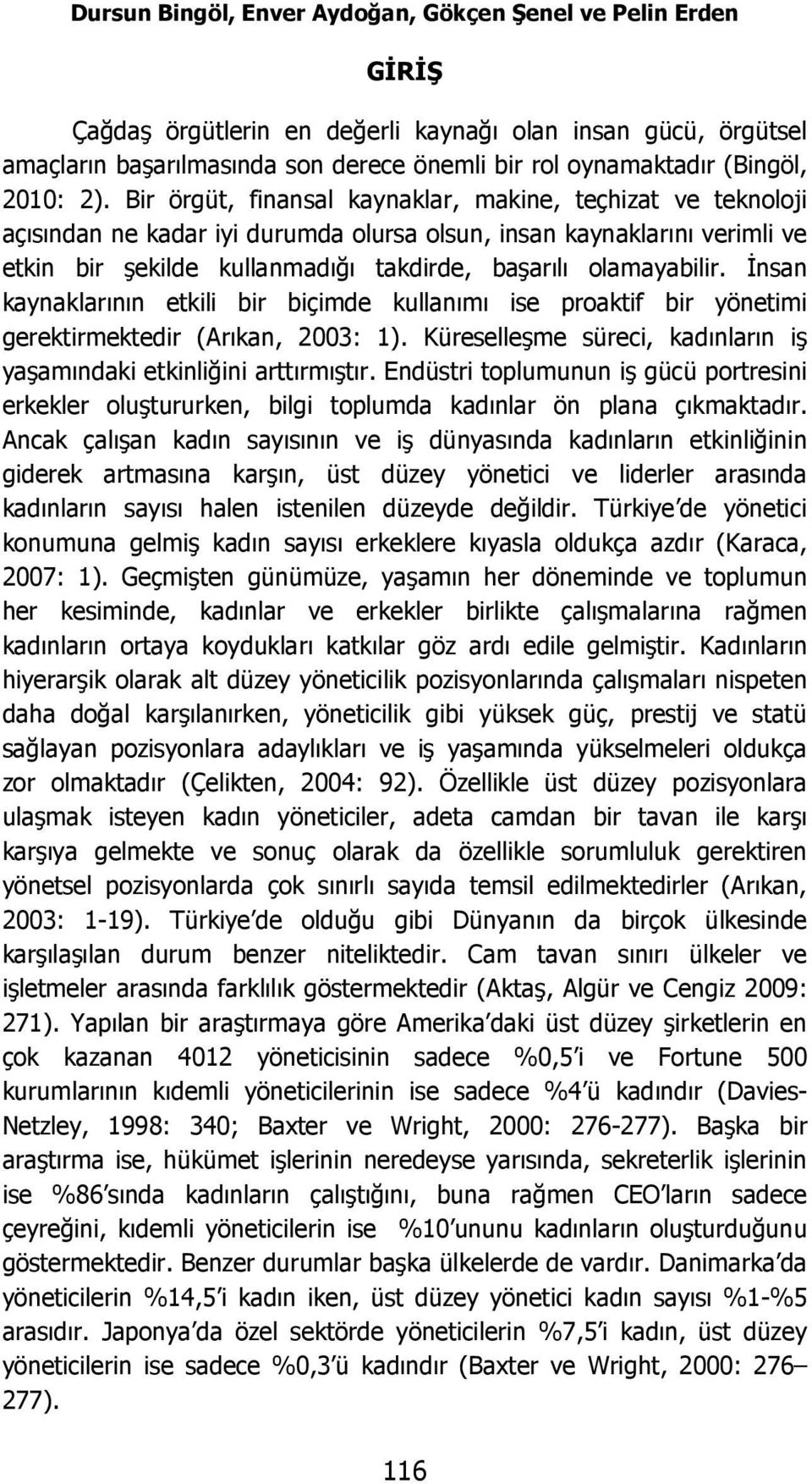 Bir örgüt, finansal kaynaklar, makine, teçhizat ve teknoloji açısından ne kadar iyi durumda olursa olsun, insan kaynaklarını verimli ve etkin bir şekilde kullanmadığı takdirde, başarılı olamayabilir.