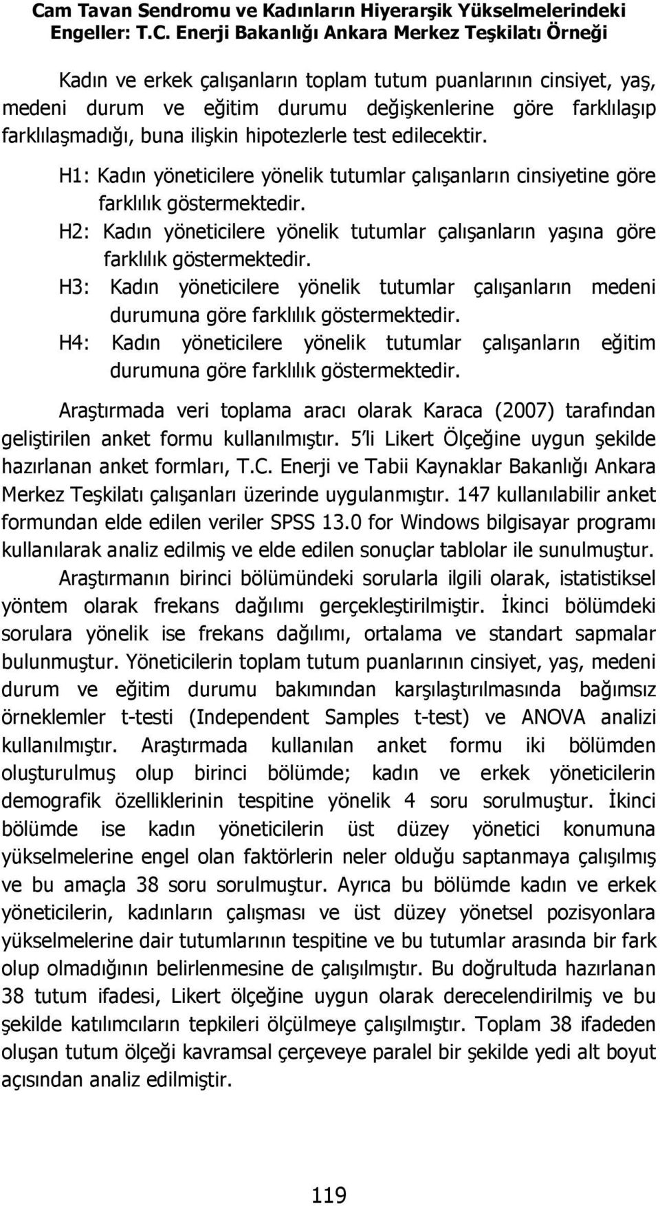 H1: Kadın yöneticilere yönelik tutumlar çalışanların cinsiyetine göre farklılık göstermektedir. H2: Kadın yöneticilere yönelik tutumlar çalışanların yaşına göre farklılık göstermektedir.