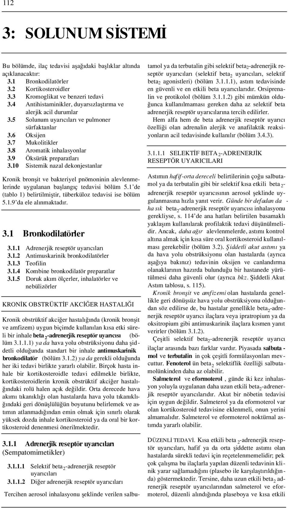 10 Sistemik nazal dekonjestanlar Kronik bronflit ve bakteriyel pnömoninin alevlenmelerinde uygulanan bafllang ç tedavisi bölüm 5.1 de (tablo 1) belirtilmifltir, tüberküloz tedavisi ise bölüm 5.1.9 da ele al nmaktad r.