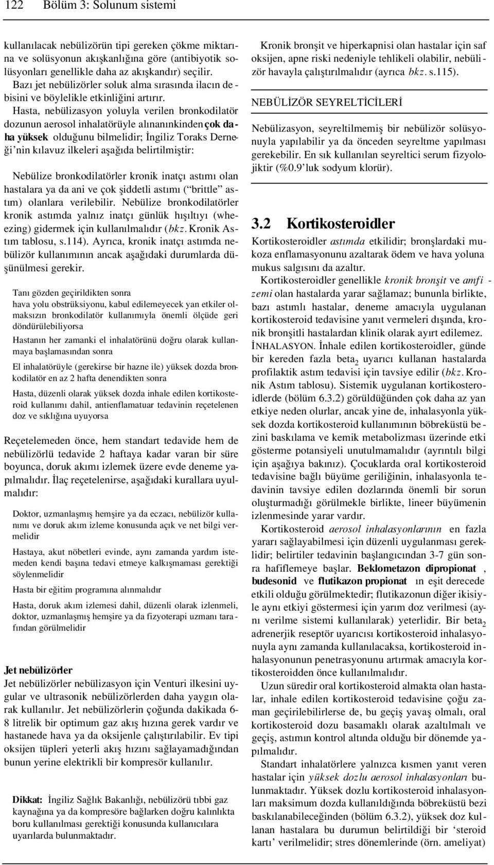 Hasta, nebülizasyon yoluyla verilen bronkodilatör dozunun aerosol inhalatörüyle al nan nkinden çok da - ha yüksek oldu unu bilmelidir; ngiliz Toraks Derne- i nin k lavuz ilkeleri afla da