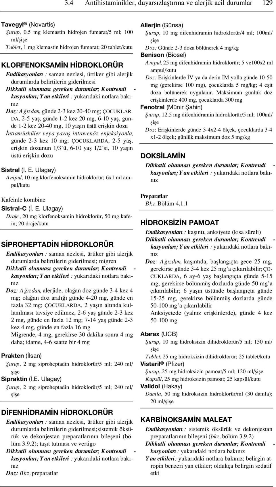 belirtilerin giderilmesi kasyonlar ; Yan etkileri : yukar daki notlara bak - n z D o z: A z d a n, günde 2-3 kez 20-40 mg; Ç O C U K L A R- D A, 2-5 yafl, günde 1-2 kez 20 mg, 6-10 yafl, günde 1-2