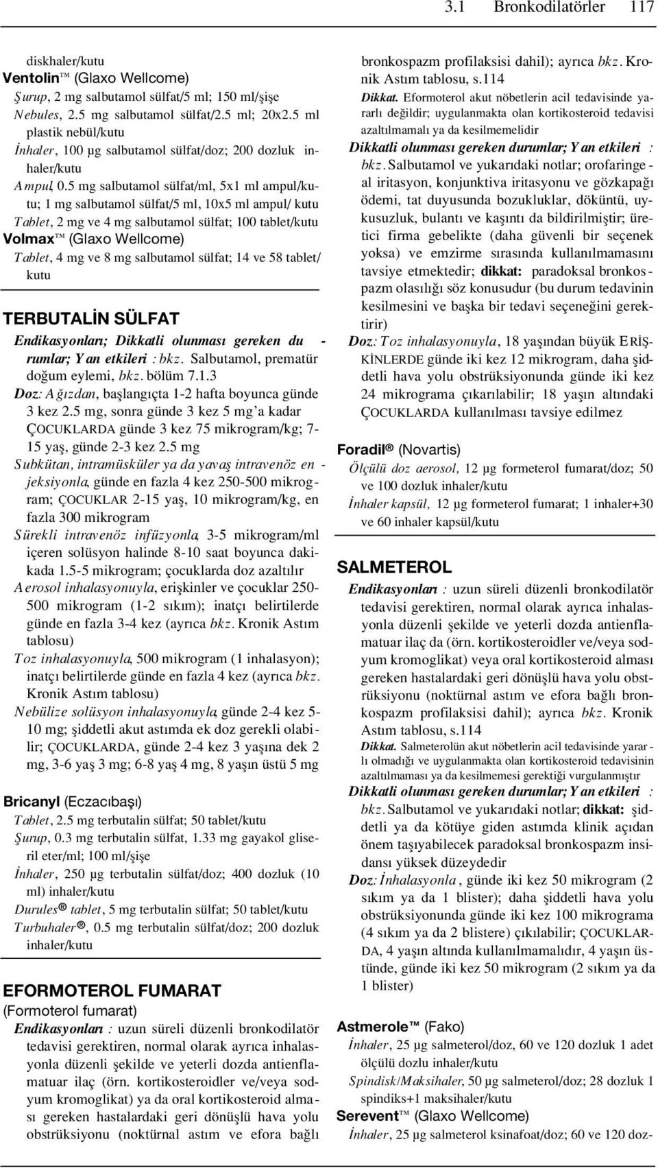 5 mg salbutamol sülfat/ml, 5x1 ml ampul/kutu; 1 mg salbutamol sülfat/5 ml, 10x5 ml ampul/ kutu Tablet, 2 mg ve 4 mg salbutamol sülfat; 100 tablet/kutu Volmax (Glaxo Wellcome) Tablet, 4 mg ve 8 mg