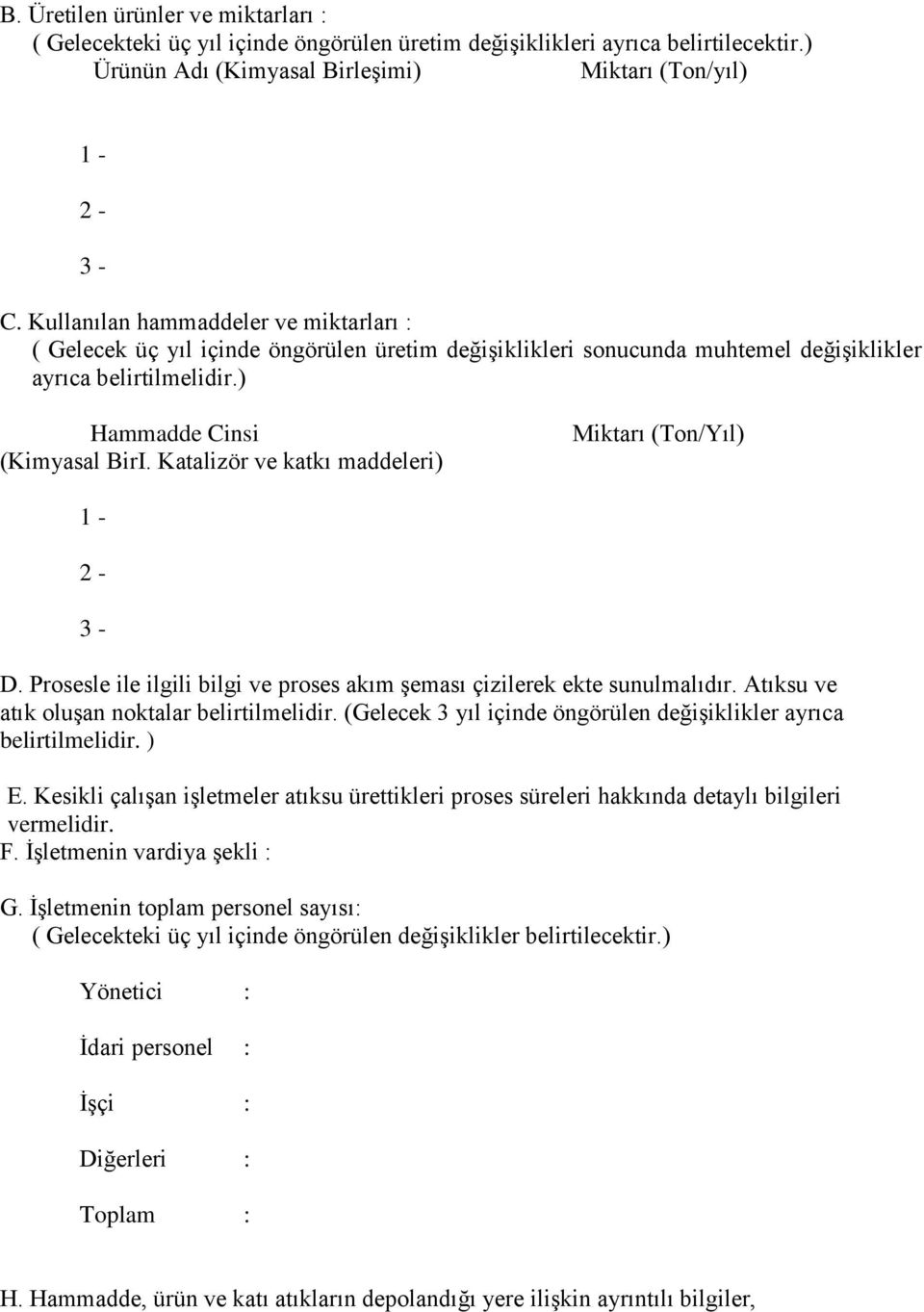 Katalizör ve katkı maddeleri) Miktarı (Ton/Yıl) 1-2 - 3 - D. Prosesle ile ilgili bilgi ve proses akım şeması çizilerek ekte sunulmalıdır. Atıksu ve atık oluşan noktalar belirtilmelidir.