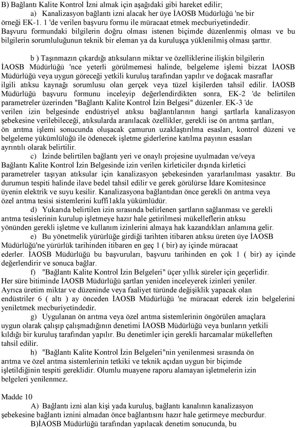 Başvuru formundaki bilgilerin doğru olması istenen biçimde düzenlenmiş olması ve bu bilgilerin sorumluluğunun teknik bir eleman ya da kuruluşça yüklenilmiş olması şarttır.