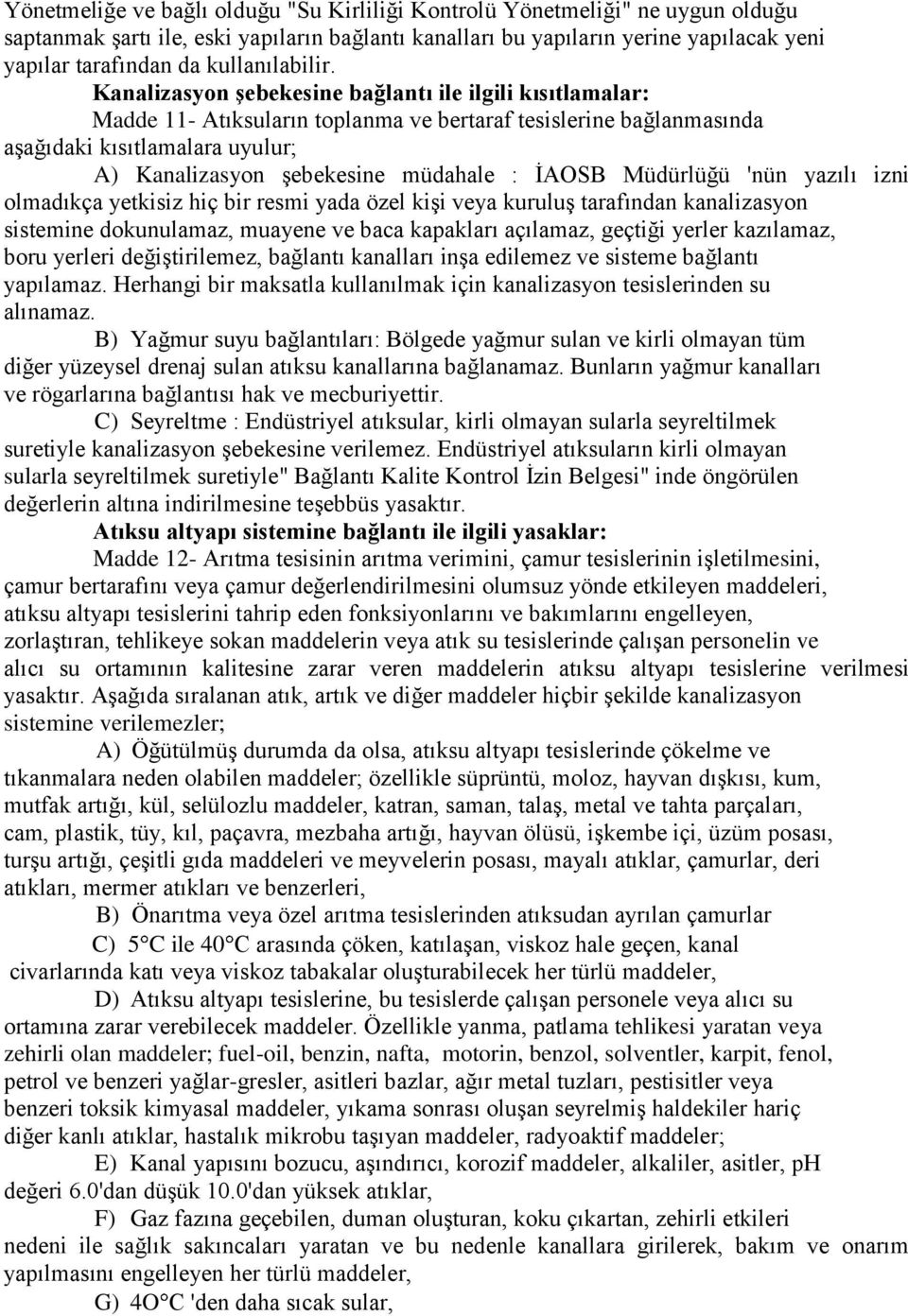 Kanalizasyon Ģebekesine bağlantı ile ilgili kısıtlamalar Madde 11- Atıksuların toplanma ve bertaraf tesislerine bağlanmasında aşağıdaki kısıtlamalara uyulur; A) Kanalizasyon şebekesine müdahale İAOSB