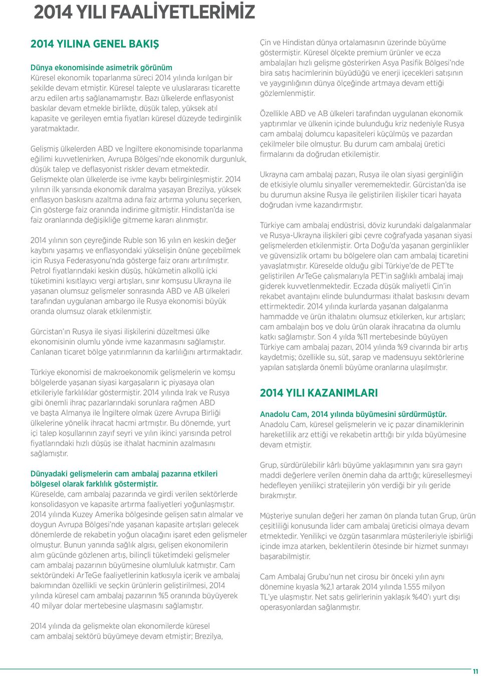 Bazı ülkelerde enflasyonist baskılar devam etmekle birlikte, düşük talep, yüksek atıl kapasite ve gerileyen emtia fiyatları küresel düzeyde tedirginlik yaratmaktadır.