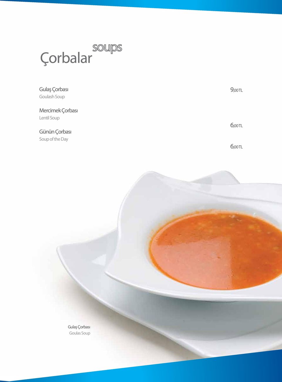 Çorbası Soup of the Day 9,00 TL