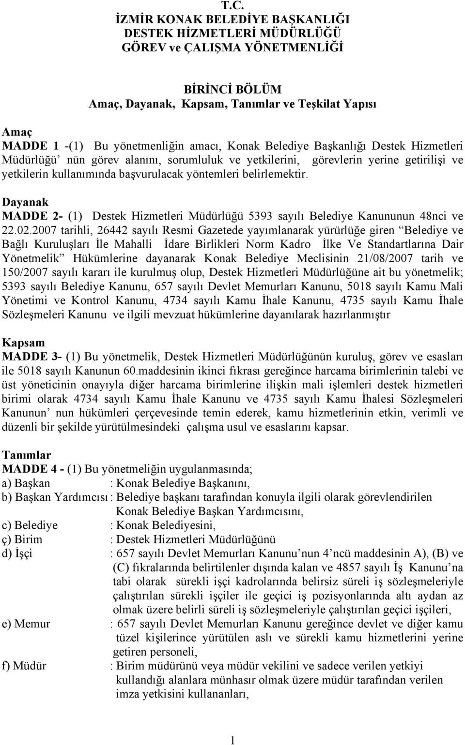 belirlemektir. Dayanak MADDE 2- (1) Destek Hizmetleri Müdürlüğü 5393 sayılı Belediye Kanununun 48nci ve 22.02.