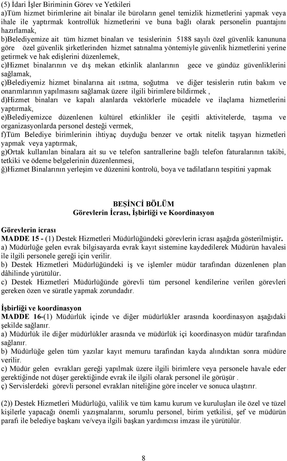 güvenlik hizmetlerini yerine getirmek ve hak edişlerini düzenlemek, c)hizmet binalarının ve dış mekan etkinlik alanlarının gece ve gündüz güvenliklerini sağlamak, ç)belediyemiz hizmet binalarına ait