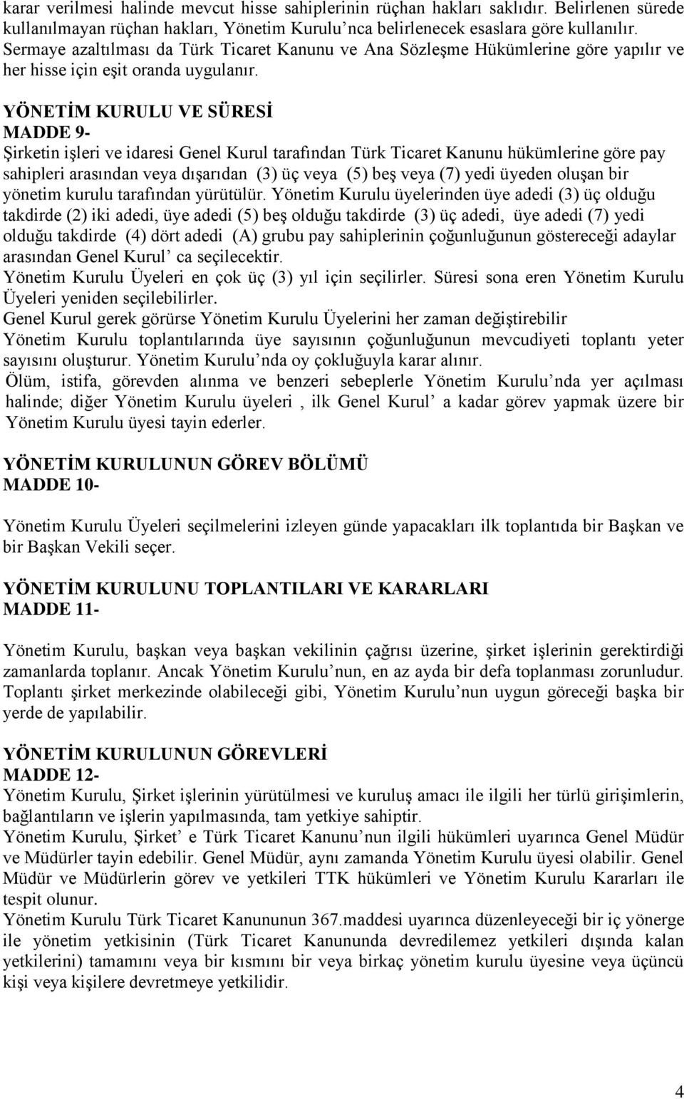 YÖNETİM KURULU VE SÜRESİ MADDE 9- Şirketin işleri ve idaresi Genel Kurul tarafından Türk Ticaret Kanunu hükümlerine göre pay sahipleri arasından veya dışarıdan (3) üç veya (5) beş veya (7) yedi