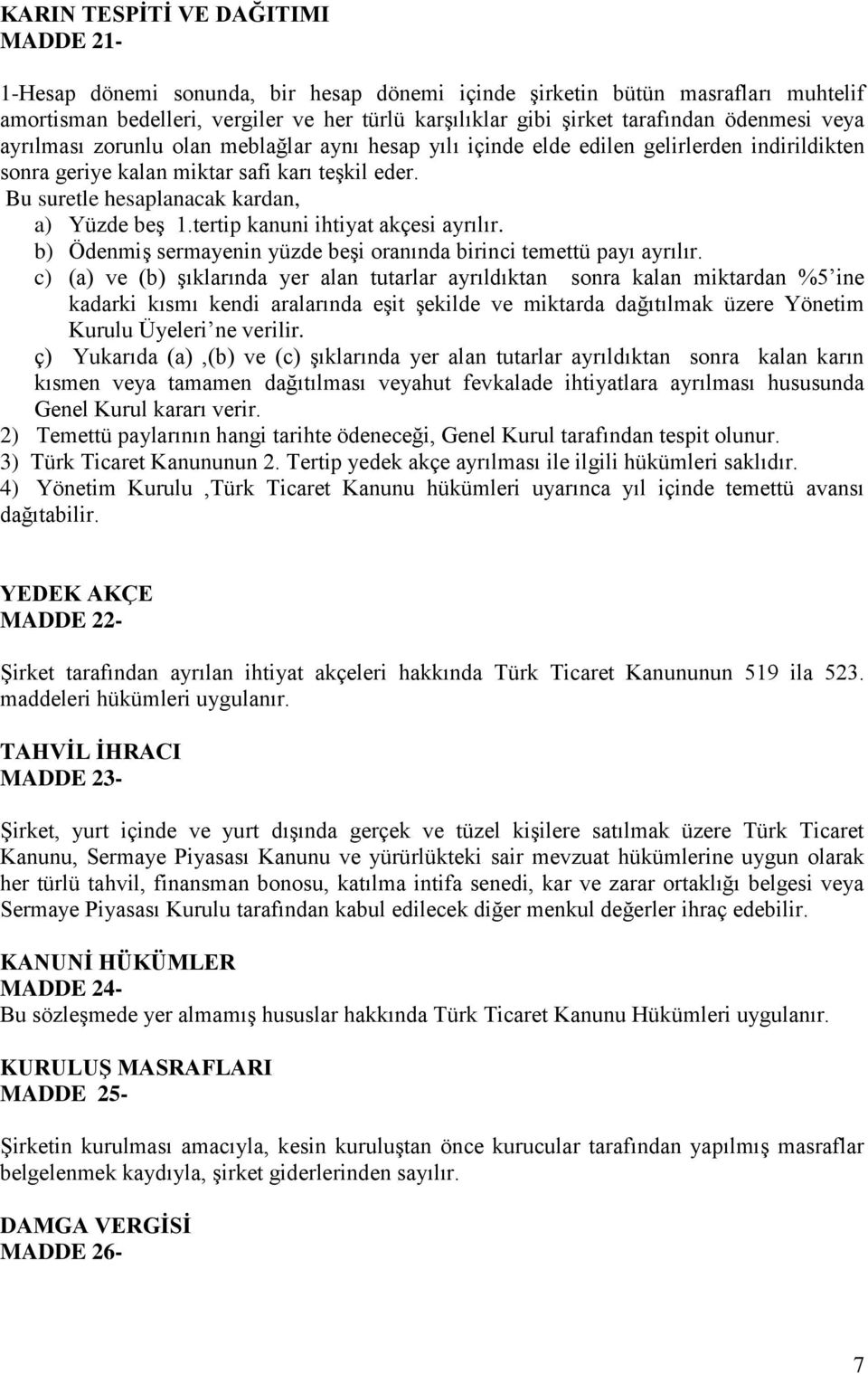 Bu suretle hesaplanacak kardan, a) Yüzde beş 1.tertip kanuni ihtiyat akçesi ayrılır. b) Ödenmiş sermayenin yüzde beşi oranında birinci temettü payı ayrılır.