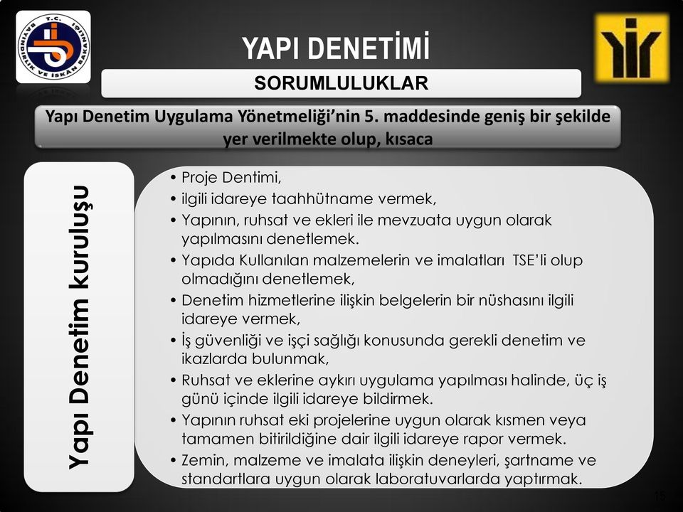 Yapıda Kullanılan malzemelerin ve imalatları TSE li olup olmadığını denetlemek, Denetim hizmetlerine ilişkin belgelerin bir nüshasını ilgili idareye vermek, İş güvenliği ve işçi sağlığı konusunda