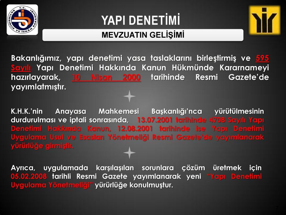 2001 tarihinde 4708 Sayılı Yapı Denetimi Hakkında Kanun, 12.08.2001 tarihinde ise Yapı Denetimi Uygulama Usul ve Esasları Yönetmeliği Resmi Gazete de yayımlanarak yürürlüğe girmiģtir.