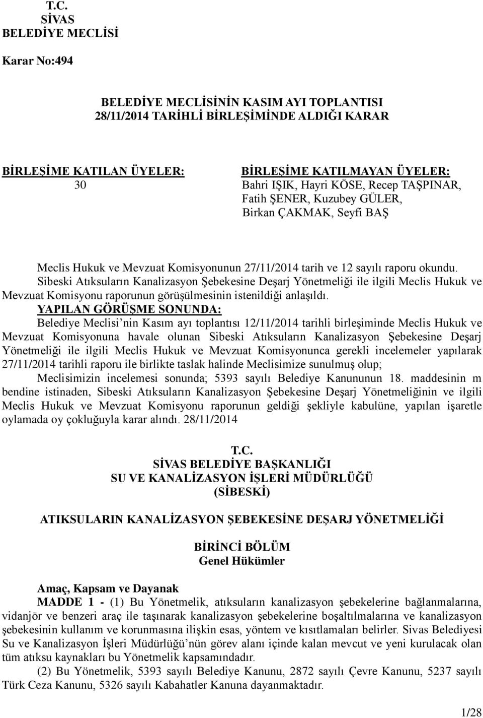 Sibeski Atıksuların Kanalizasyon Şebekesine Deşarj Yönetmeliği ile ilgili Meclis Hukuk ve Mevzuat Komisyonu raporunun görüşülmesinin istenildiği anlaşıldı.