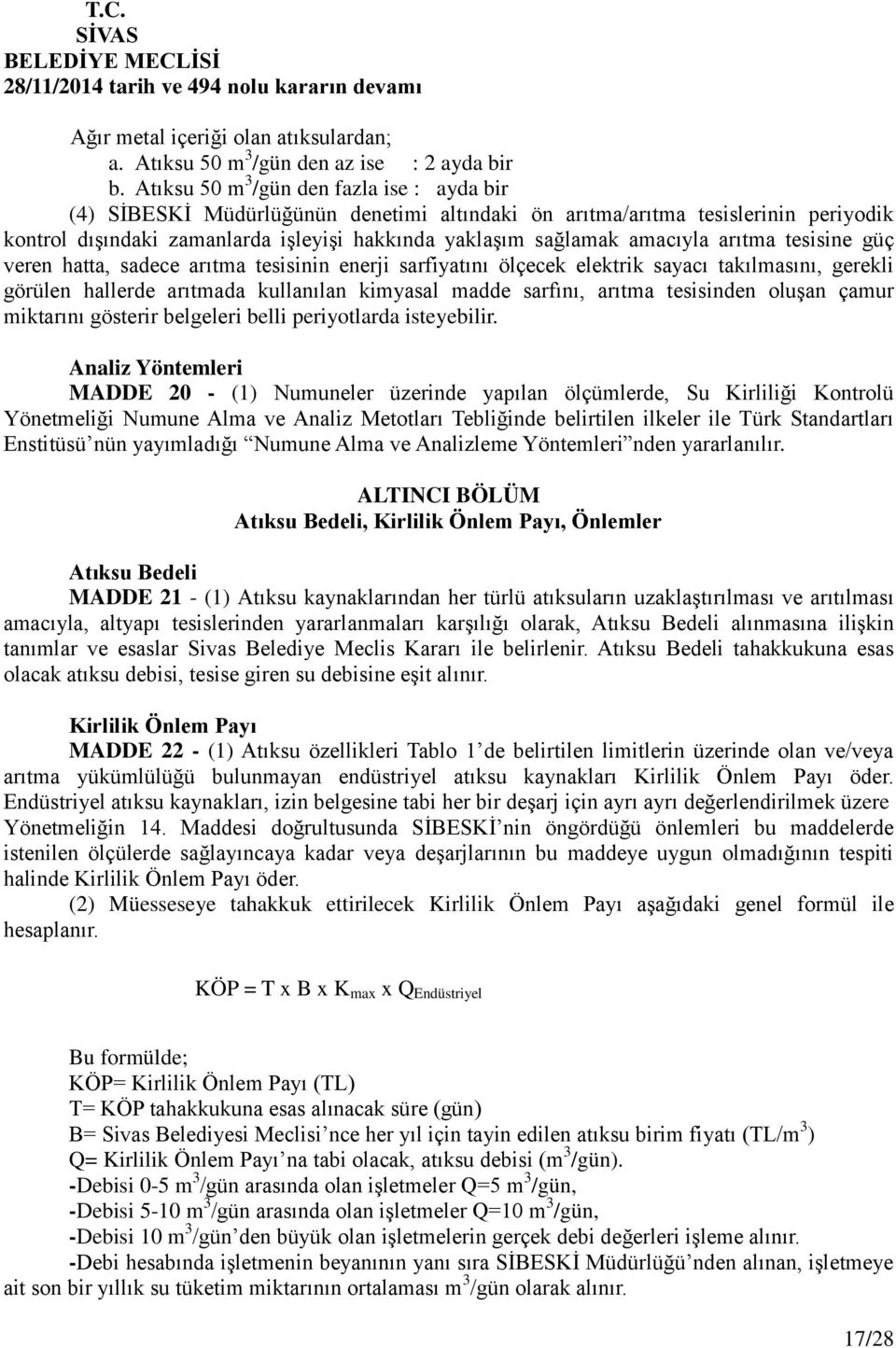 amacıyla arıtma tesisine güç veren hatta, sadece arıtma tesisinin enerji sarfiyatını ölçecek elektrik sayacı takılmasını, gerekli görülen hallerde arıtmada kullanılan kimyasal madde sarfını, arıtma