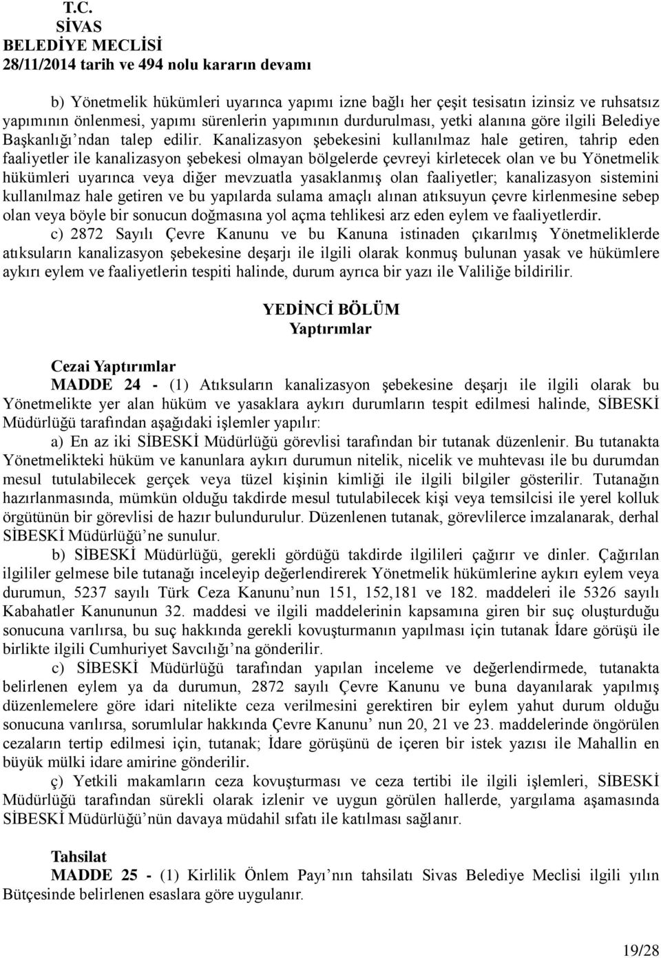 Kanalizasyon şebekesini kullanılmaz hale getiren, tahrip eden faaliyetler ile kanalizasyon şebekesi olmayan bölgelerde çevreyi kirletecek olan ve bu Yönetmelik hükümleri uyarınca veya diğer mevzuatla