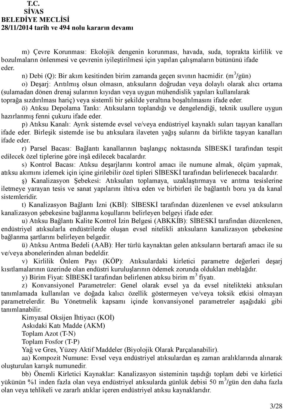 (m 3 /gün) o) Deşarj: Arıtılmış olsun olmasın, atıksuların doğrudan veya dolaylı olarak alıcı ortama (sulamadan dönen drenaj sularının kıyıdan veya uygun mühendislik yapıları kullanılarak toprağa