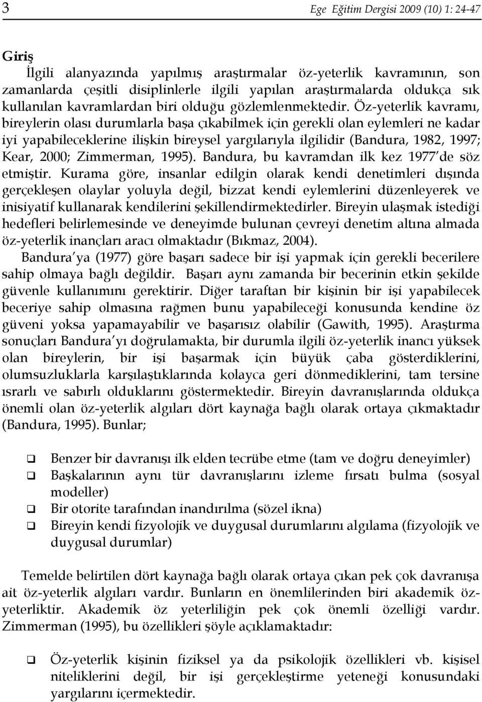 Öz-yeterlik kavramı, bireylerin olası durumlarla başa çıkabilmek için gerekli olan eylemleri ne kadar iyi yapabileceklerine ilişkin bireysel yargılarıyla ilgilidir (Bandura, 1982, 1997; Kear, 2000;