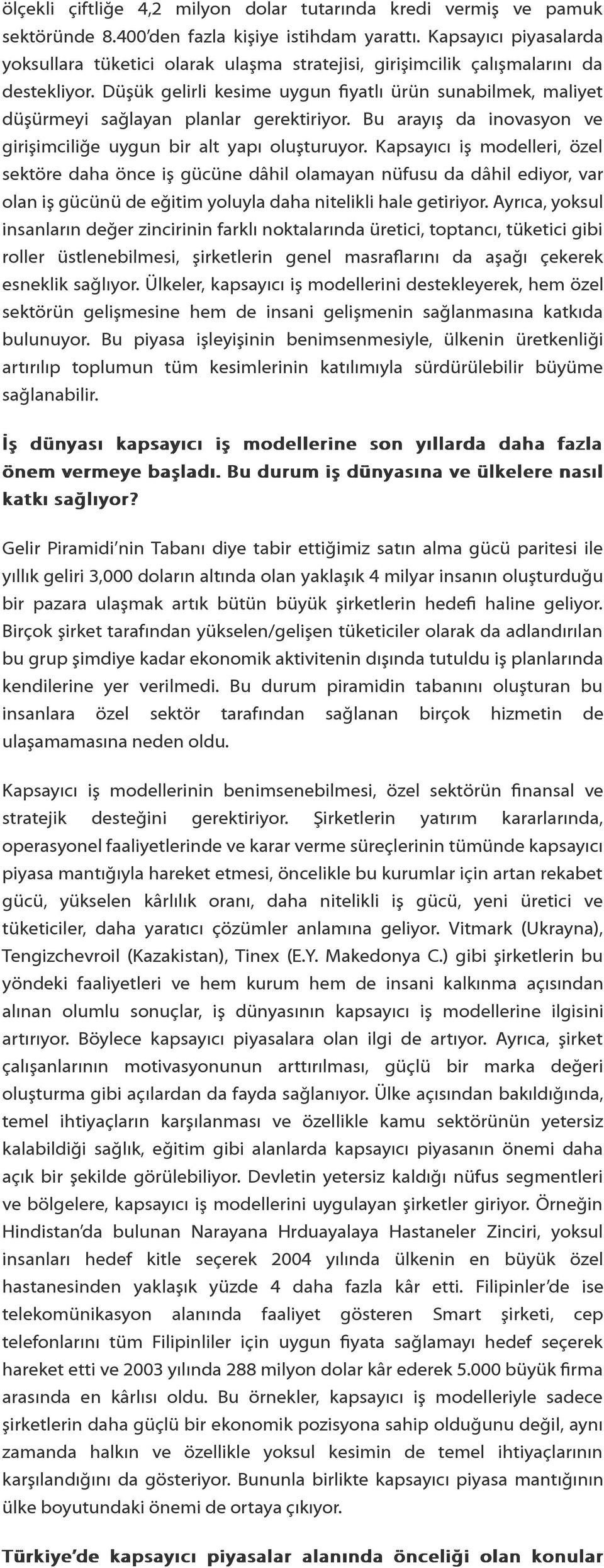 Düşük gelirli kesime uygun fiyatlı ürün sunabilmek, maliyet düşürmeyi sağlayan planlar gerektiriyor. Bu arayış da inovasyon ve girişimciliğe uygun bir alt yapı oluşturuyor.