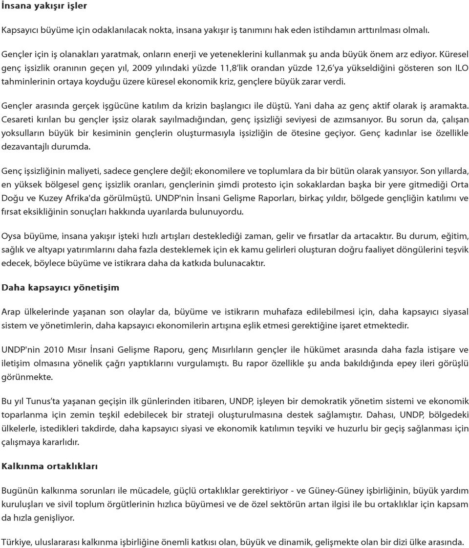 Küresel genç işsizlik oranının geçen yıl, 2009 yılındaki yüzde 11,8 lik orandan yüzde 12,6 ya yükseldiğini gösteren son ILO tahminlerinin ortaya koyduğu üzere küresel ekonomik kriz, gençlere büyük