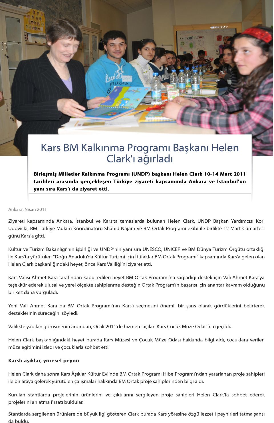 Ankara, Nisan 2011 Ziyareti kapsamında Ankara, İstanbul ve Kars ta temaslarda bulunan Helen Clark, UNDP Başkan Yardımcısı Kori Udovicki, BM Türkiye Mukim Koordinatörü Shahid Najam ve BM Ortak