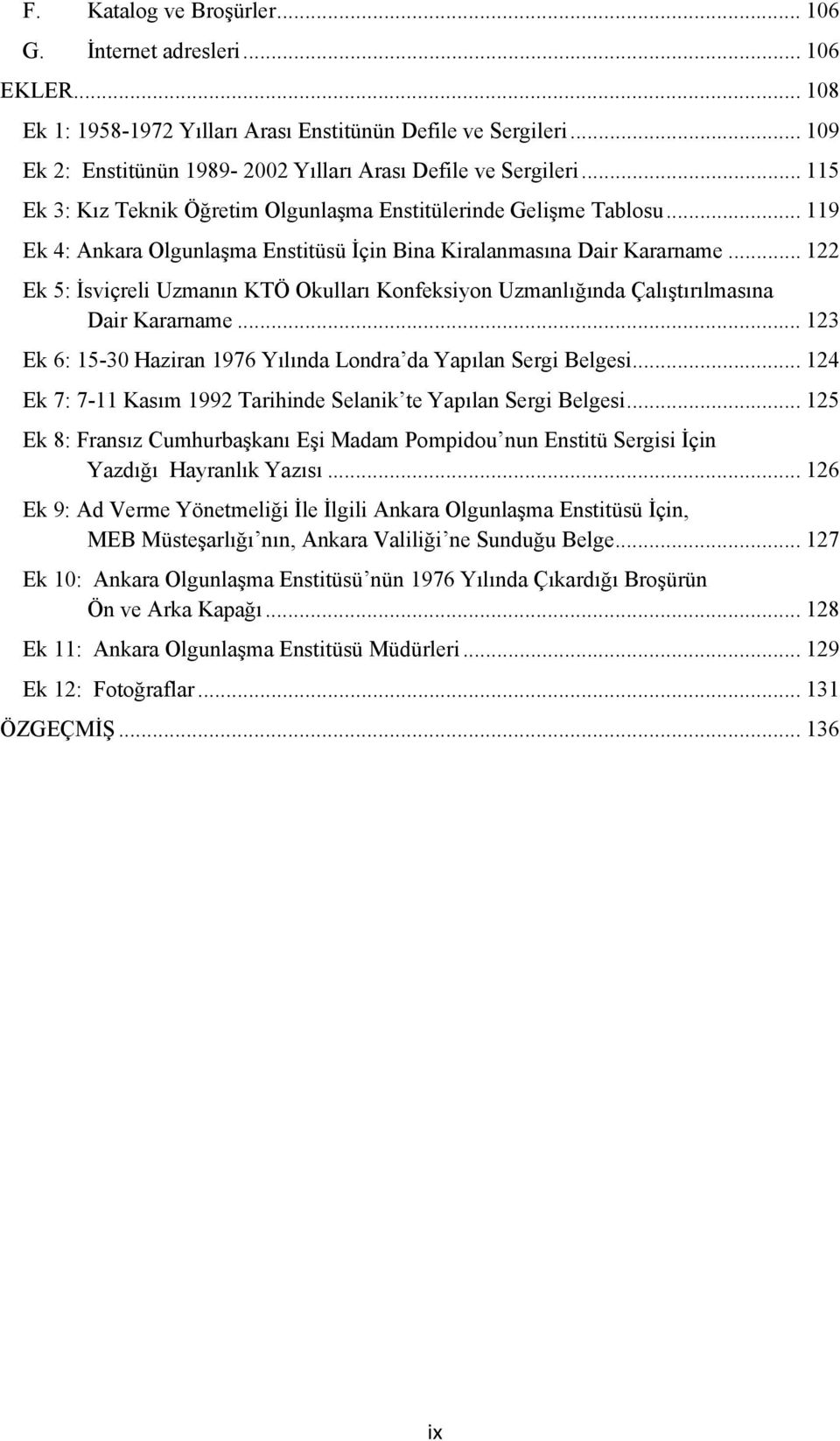 .. 122 Ek 5: İsviçreli Uzmanın KTÖ Okulları Konfeksiyon Uzmanlığında Çalıştırılmasına Dair Kararname... 123 Ek 6: 15-30 Haziran 1976 Yılında Londra da Yapılan Sergi Belgesi.