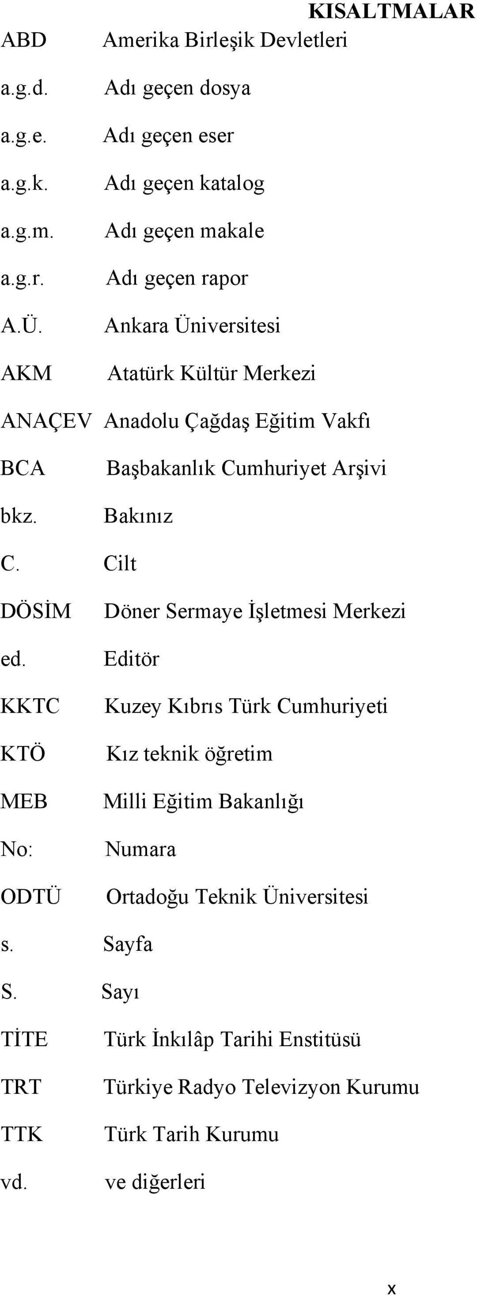 Atatürk Kültür Merkezi ANAÇEV Anadolu Çağdaş Eğitim Vakfı BCA bkz. Başbakanlık Cumhuriyet Arşivi Bakınız C. Cilt DÖSİM ed.