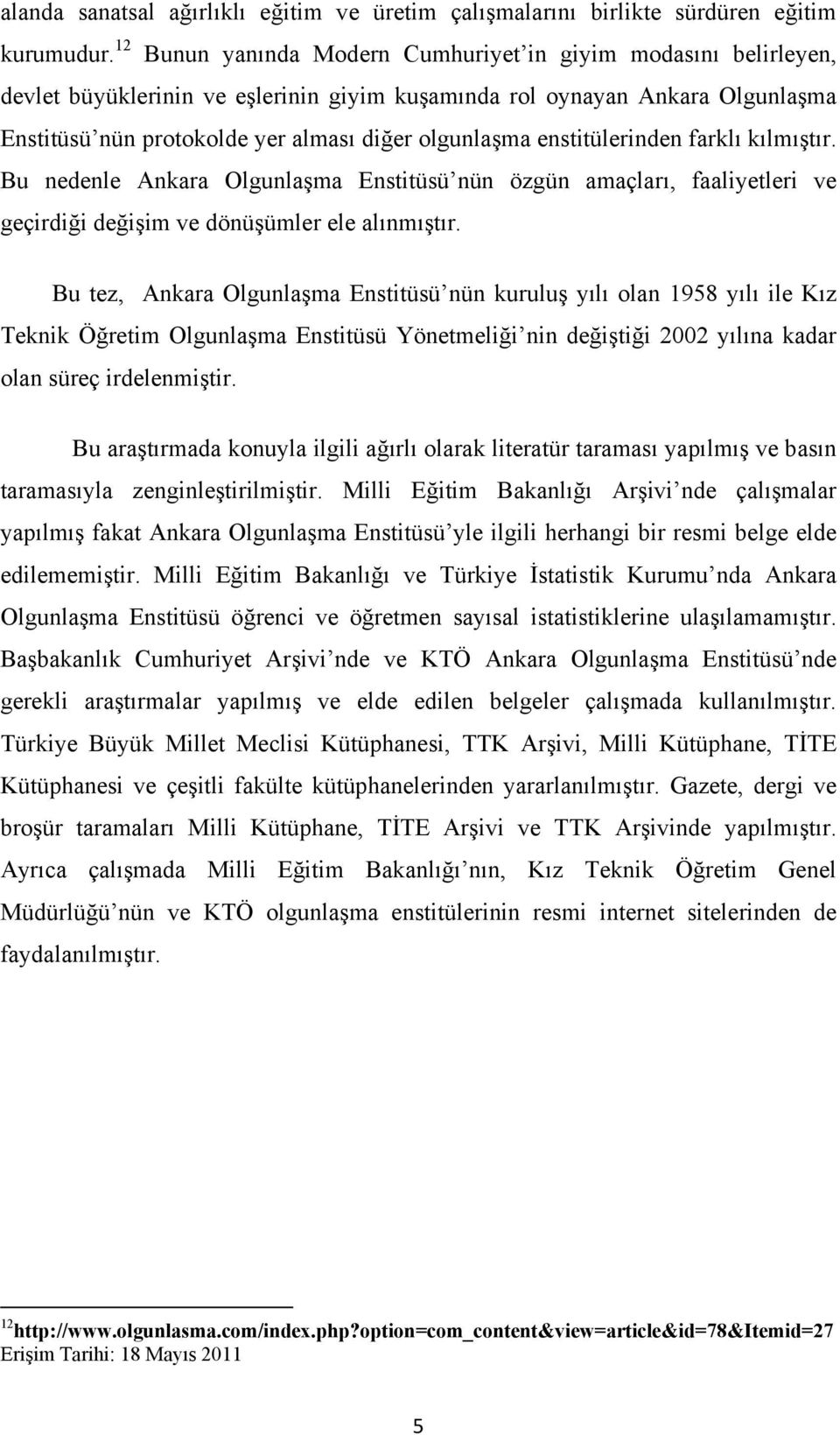 enstitülerinden farklı kılmıştır. Bu nedenle Ankara Olgunlaşma Enstitüsü nün özgün amaçları, faaliyetleri ve geçirdiği değişim ve dönüşümler ele alınmıştır.