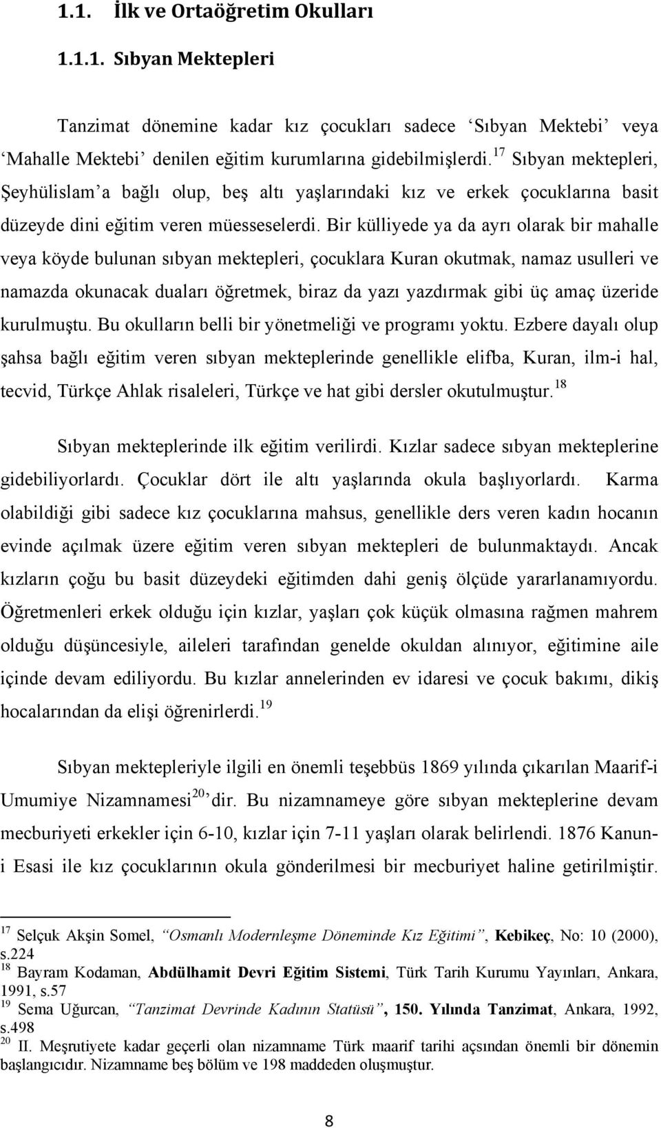 Bir külliyede ya da ayrı olarak bir mahalle veya köyde bulunan sıbyan mektepleri, çocuklara Kuran okutmak, namaz usulleri ve namazda okunacak duaları öğretmek, biraz da yazı yazdırmak gibi üç amaç