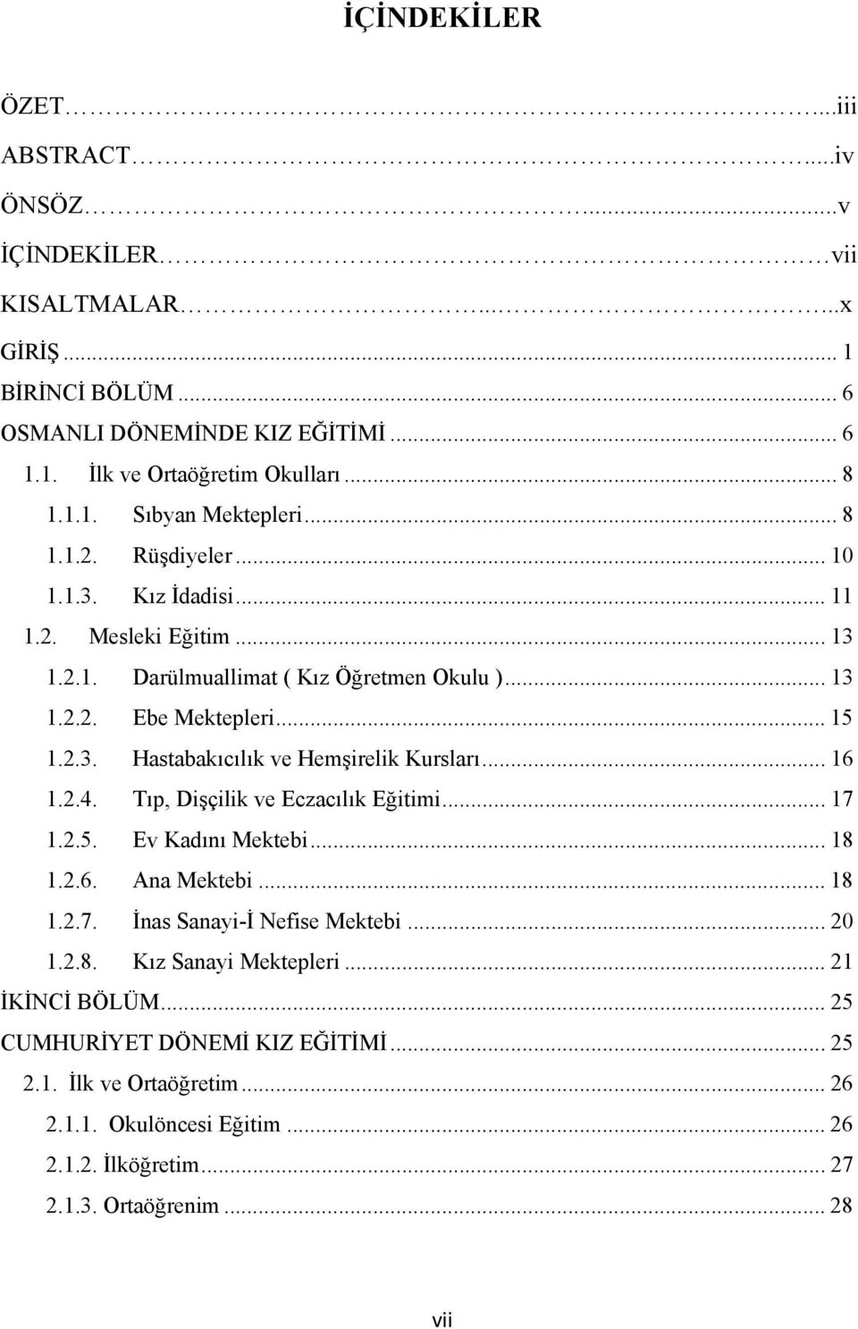 .. 16 1.2.4. Tıp, Dişçilik ve Eczacılık Eğitimi... 17 1.2.5. Ev Kadını Mektebi... 18 1.2.6. Ana Mektebi... 18 1.2.7. İnas Sanayi-İ Nefise Mektebi... 20 1.2.8. Kız Sanayi Mektepleri.