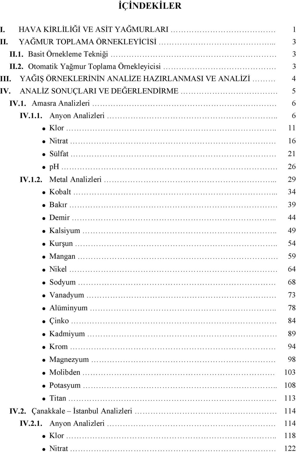 . 11 Nitrat 16 Sülfat 21 ph. 26 IV.1.2. Metal Analizleri... 29 Kobalt... 34 Bakır. 39 Demir... 44 Kalsiyum.. 49 Kurşun.. 54 Mangan. 59 Nikel.