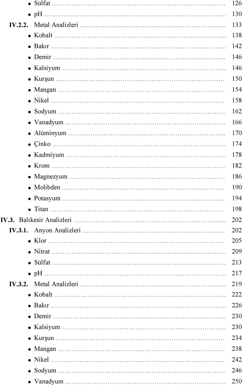 19 Potasyum. 194 Titan 198 IV.3. Balıkesir Analizleri... 22 IV.3.1. Anyon Analizleri. 22 Klor. 25 Nitrat 29 Sülfat 213 ph.