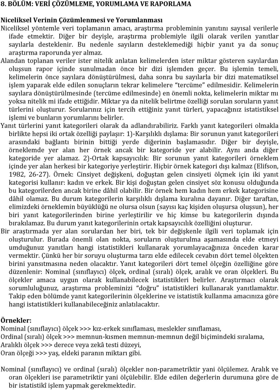 Alandan toplanan veriler ister nitelik anlatan kelimelerden ister miktar gösteren sayılardan oluşsun rapor içinde sunulmadan önce bir dizi işlemden geçer.