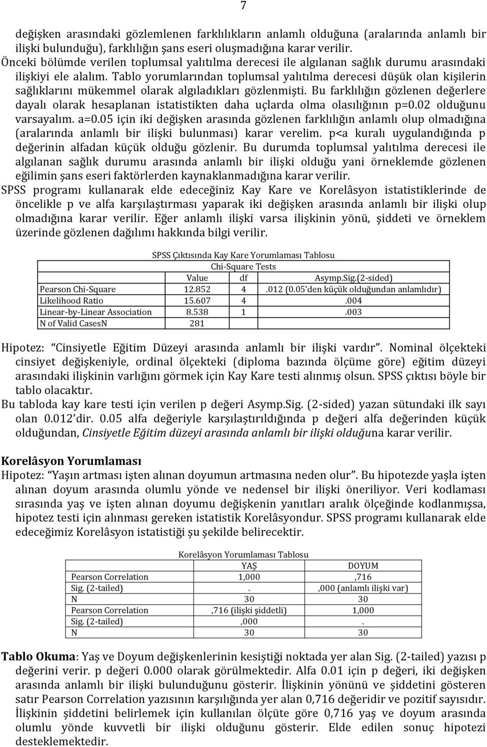 Tablo yorumlarından toplumsal yalıtılma derecesi düşük olan kişilerin sağlıklarını mükemmel olarak algıladıkları gözlenmişti.