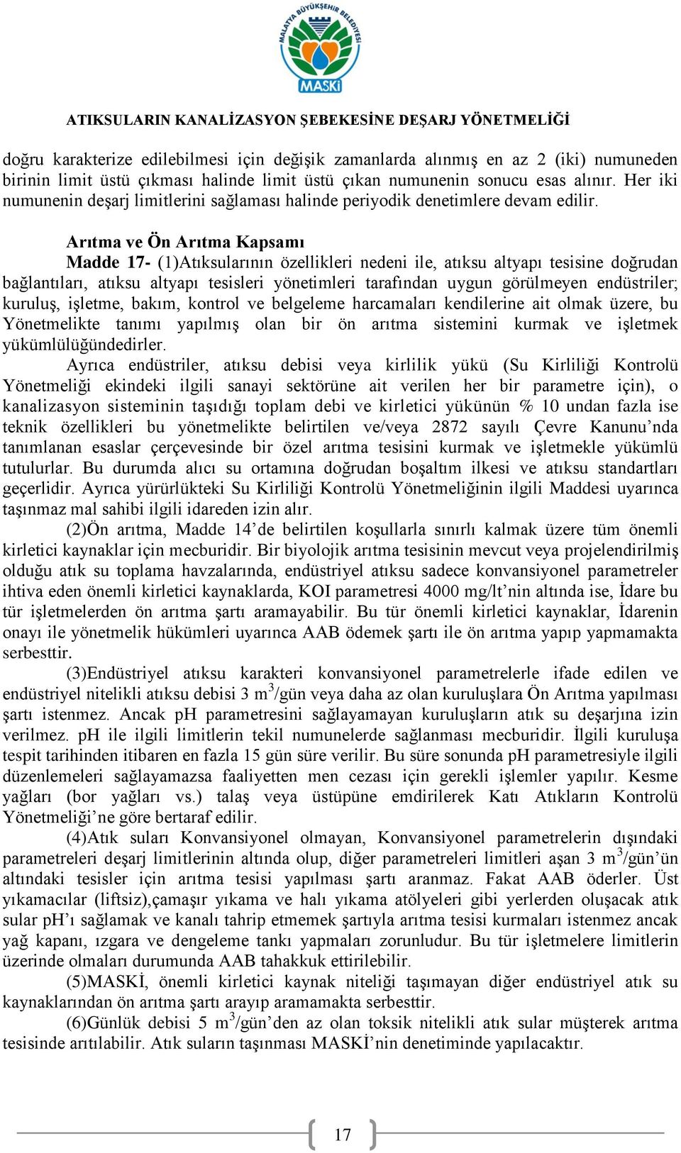 Arıtma ve Ön Arıtma Kapsamı Madde 17- (1)Atıksularının özellikleri nedeni ile, atıksu altyapı tesisine doğrudan bağlantıları, atıksu altyapı tesisleri yönetimleri tarafından uygun görülmeyen