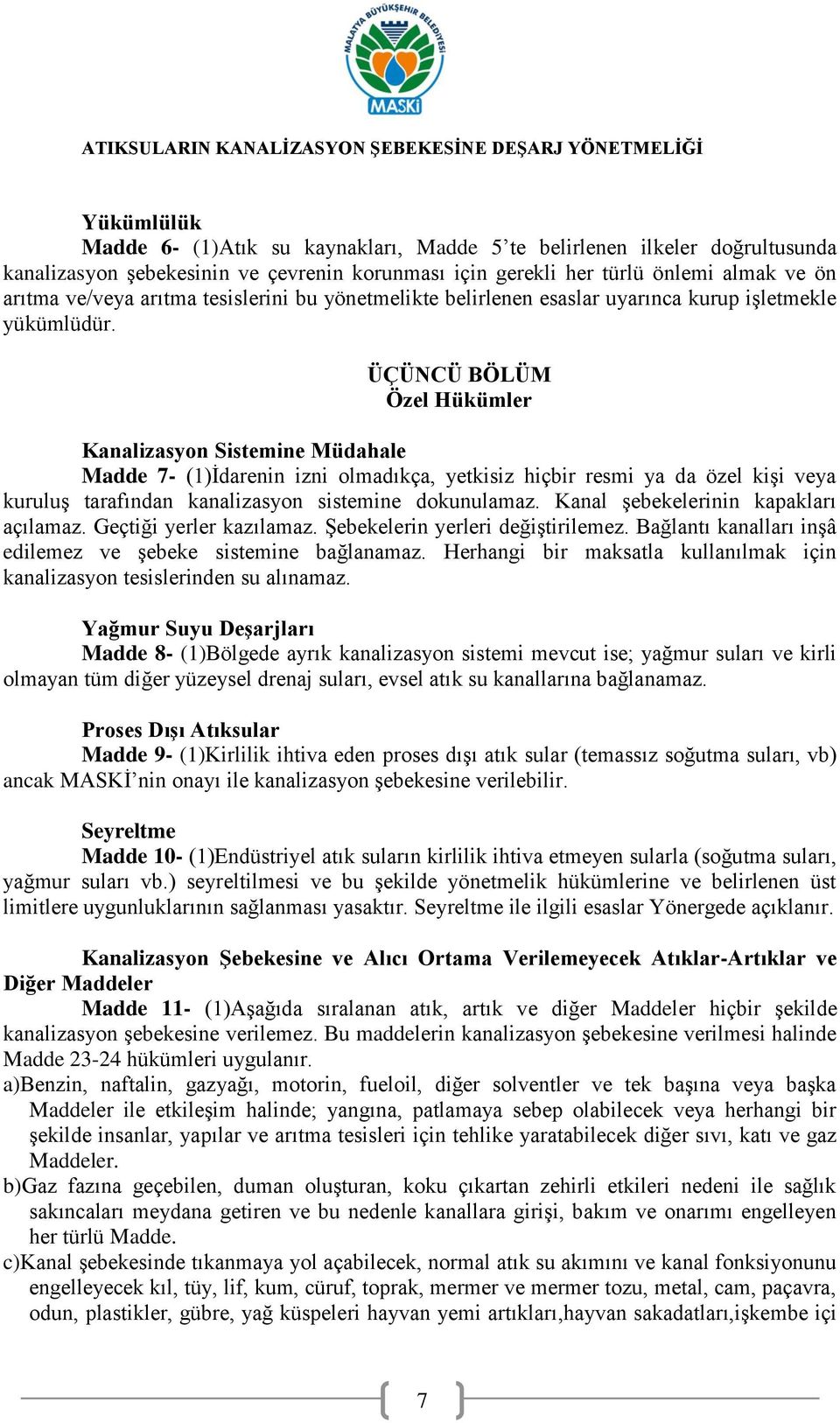 ÜÇÜNCÜ BÖLÜM Özel Hükümler Kanalizasyon Sistemine Müdahale Madde 7- (1)İdarenin izni olmadıkça, yetkisiz hiçbir resmi ya da özel kişi veya kuruluş tarafından kanalizasyon sistemine dokunulamaz.