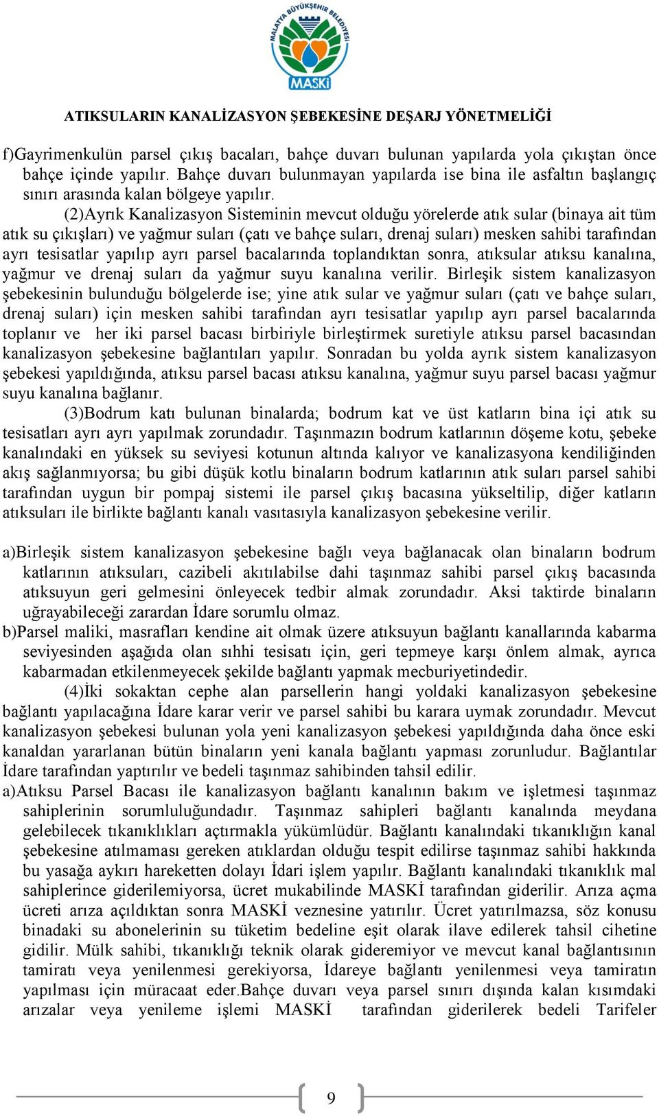 (2)Ayrık Kanalizasyon Sisteminin mevcut olduğu yörelerde atık sular (binaya ait tüm atık su çıkışları) ve yağmur suları (çatı ve bahçe suları, drenaj suları) mesken sahibi tarafından ayrı tesisatlar