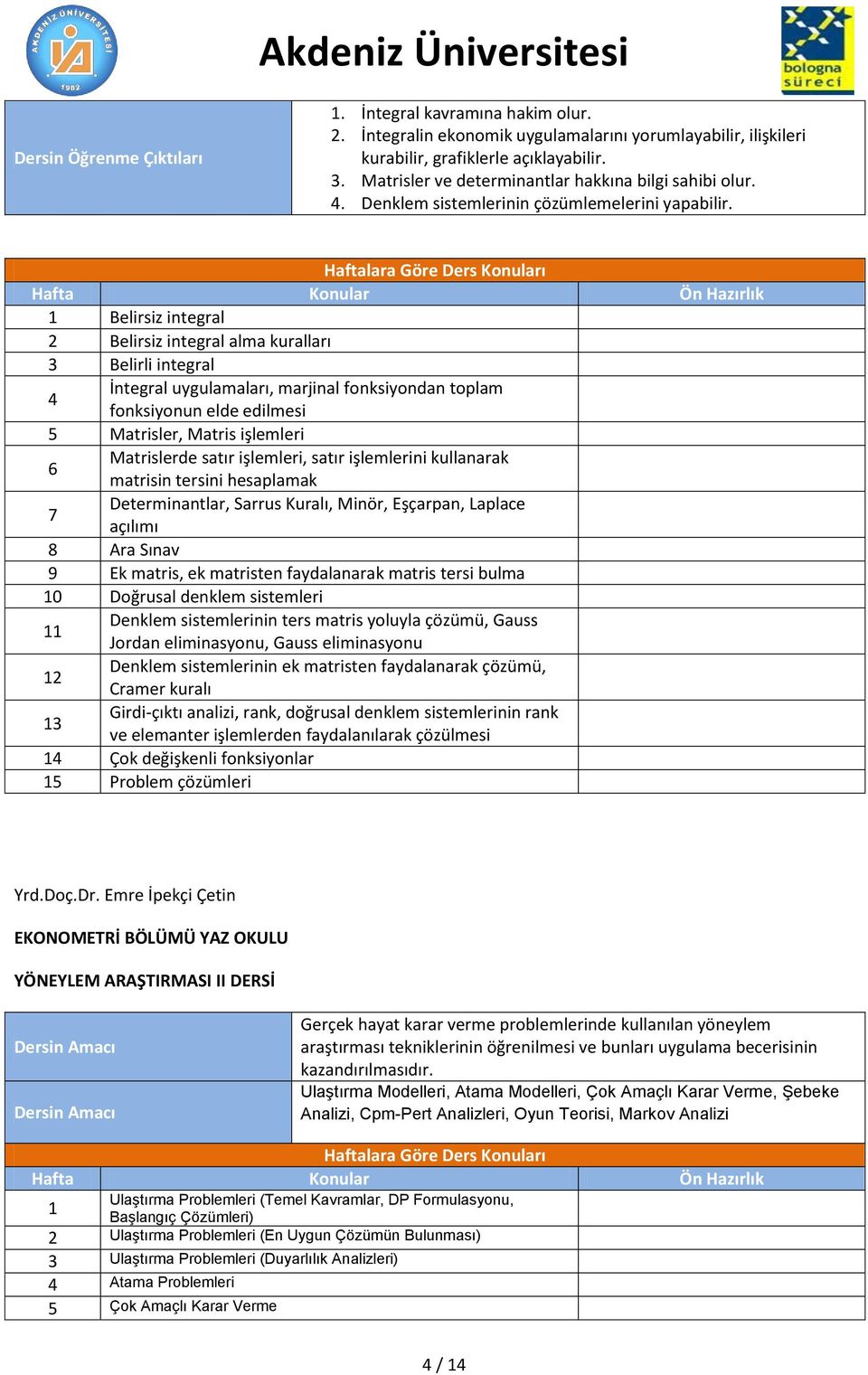 1 Belirsiz integral 2 Belirsiz integral alma kuralları 3 Belirli integral 4 İntegral uygulamaları, marjinal fonksiyondan toplam fonksiyonun elde edilmesi 5 Matrisler, Matris işlemleri 6 Matrislerde