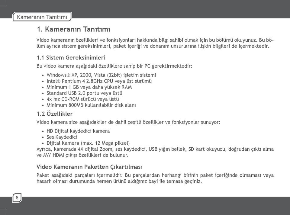 1 Sistem Gereksinimleri Bu video kamera aşağıdaki özelliklere sahip bir PC gerektirmektedir: Windows XP, 2000, Vista (32bit) işletim sistemi Intel Pentium 4 2.