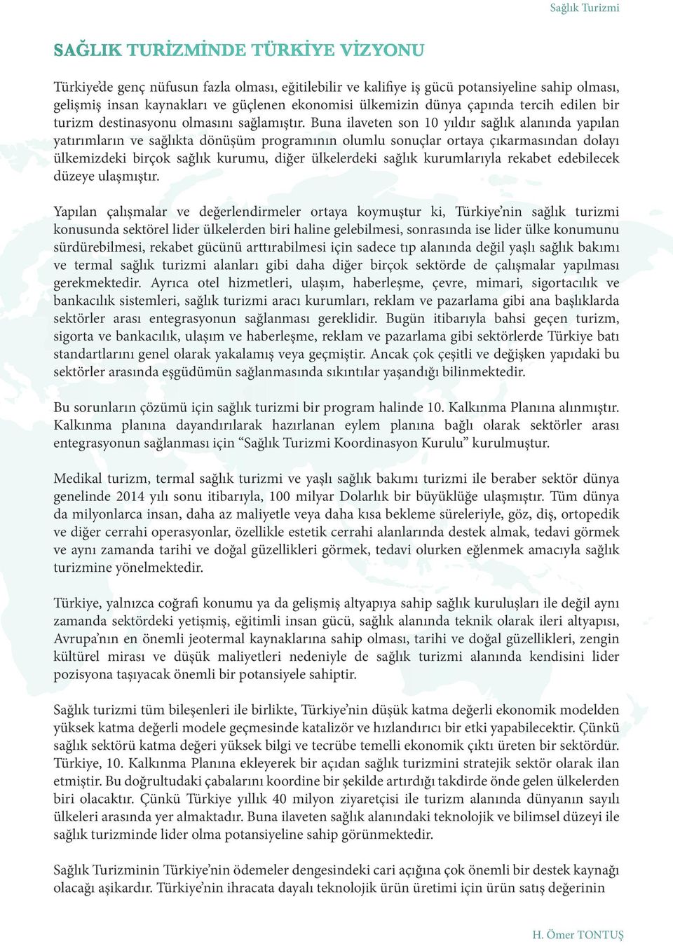 Buna ilaveten son 10 yıldır sağlık alanında yapılan yatırımların ve sağlıkta dönüşüm programının olumlu sonuçlar ortaya çıkarmasından dolayı ülkemizdeki birçok sağlık kurumu, diğer ülkelerdeki sağlık