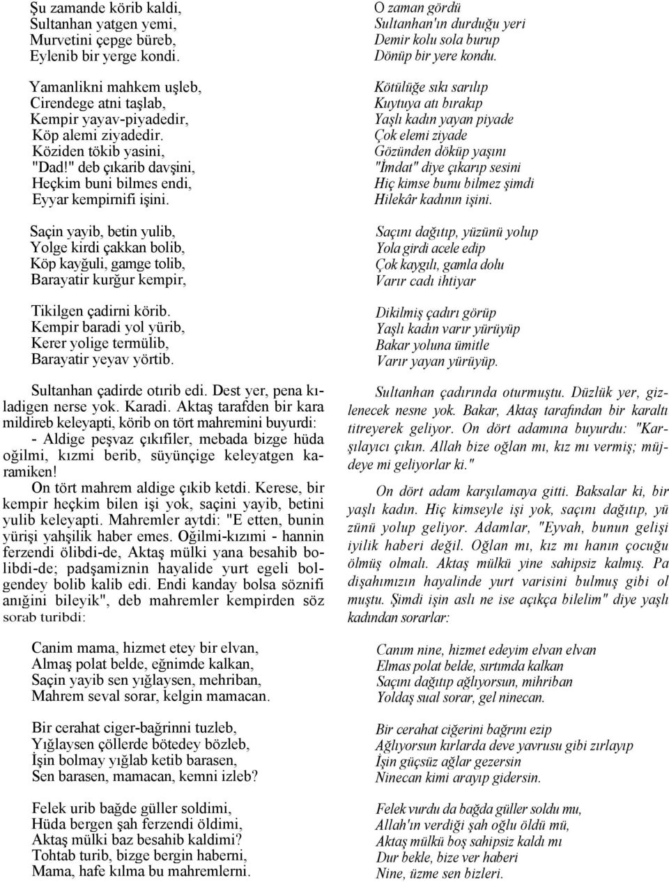 Saçin yayib, betin yulib, Yolge kirdi çakkan bolib, Köp kayğuli, gamge tolib, Barayatir kurğur kempir, Tikilgen çadirni körib. Kempir baradi yol yürib, Kerer yolige termülib, Barayatir yeyav yörtib.