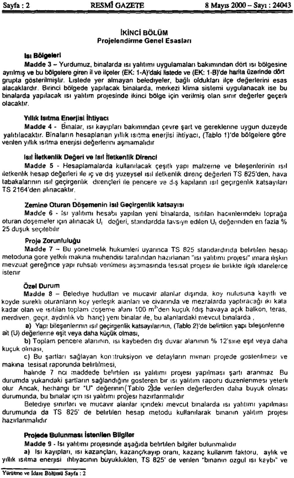 alacaklardır. Birinci bölgede yapılacak binalarda, merkezi klima sistemi uygulanacak ise bu binalarda yapılacak ısı yalıtım projesinde ikinci bölge için verilmiş olan sınır değerler geçerli olacaktır.