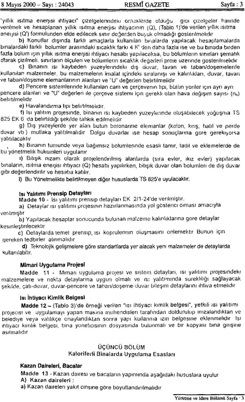 büyük olmadığı gösterilmelidir b) Konutlar dışında farklı amaçlarla kullanılan binalarda yapılacak hesaplamalarda binalardaki farklı bölümler arasındaki sıcaklık farkı 4 K' den daha fazla ise ve bu