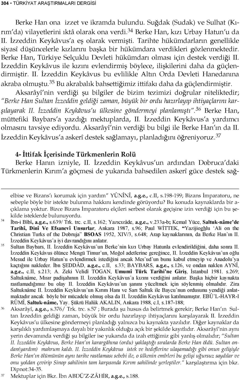 Berke Han, Türkiye Selçuklu Devleti hükümdarı olması için destek verdiği II. İzzeddin Keykâvus ile kızını evlendirmiş böylece, ilişkilerini daha da güçlendirmiştir. II. İzzeddin Keykâvus bu evlilikle Altın Orda Devleti Hanedanına akraba olmuştu.